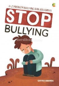 Stop Bullying: A-Z Problem Bullying Dan Solusinya