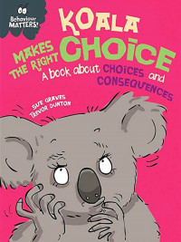 Koala Makes The Right Choice: A Book About Choices and Consequences