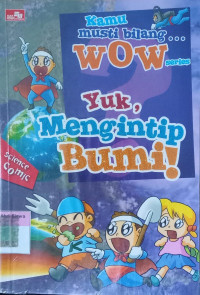 Kamu musti bilang... wow ; Yuk, Mengintip Bumi !
