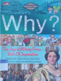 Why? ; The Age of Military Force- Birth Of Imperialism ; Periode Kekuatan Militer dan kelahiran imperalisme