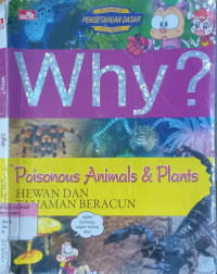 Why? Poisonous Animals & Plants ; Hewan dan Tanaman Beracun