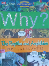 Why? The Reptiles and Amphibion ; Reptilia dan Amfibi