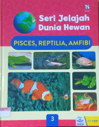 Seri Jelajah Dunia Hewan; Pisces, Reptilia, Amfibi
