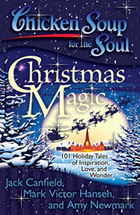 Chicken Soup For The Soul: Christmas Magic: 101 Holiday Tales of Inspiration, Love, and Wonder