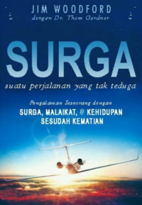 Surga: Suatu Perjalanan yang Tak terduga: Pengalaman Seseorang dengan Surga, Malaikat, dan Kehidupan Sesudah Kematian