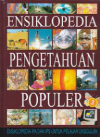 Ensiklopedia Pengetahuan Populer;Ensiklopedia IPA dan IPS untuk pelajar Unggulan