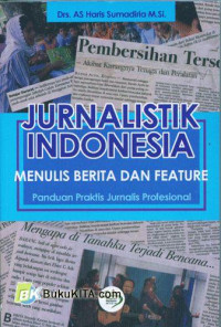 Jurnalistik Indonesia: Menulis Berita Dan Feature: Panduan Praktis Jurnalis Profesional