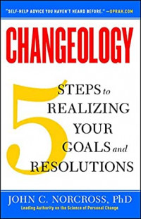 Changeology: 5 Step to Realizing Your Goals and Resolutions