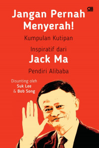Jangan Pernah Menyerah: Kumpulan Kutipan Inspiratif dari Jack Ma Pendiri Alibaba