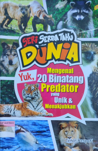 Seri Serba Tahu Dunia: Yuk, Mengenal 20 Binatang Predator yang Unik & Menakjubkan