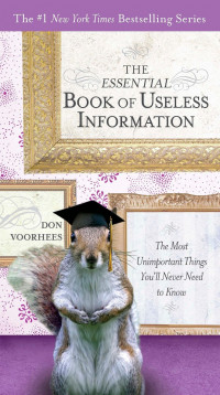 The Essential Book Of Useless Information: The Most Unimportant Things You'll Never Need To Know