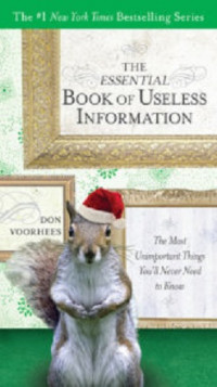 The Essential Book Of Useless Information: The Most Unimportant Things You'll Never Need To Know