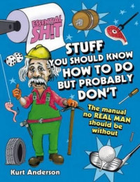 Essential Shit! Stuff You Should Know How To Do But Probably Don't