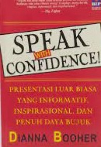 Speak With Confidence: Presentasi Luar Biasa yang Informatif, Inspirasional, dan Penuh Daya Bujuk